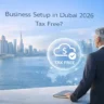 Is Business Setup in Dubai 2026 Tax Free?